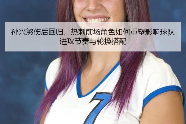 孙兴慜伤后回归，热刺前场角色如何重塑影响球队进攻节奏与轮换搭配